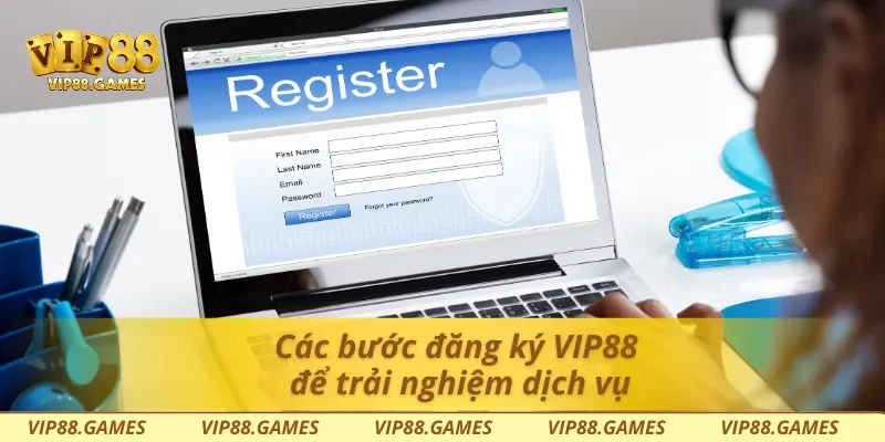 Các bước đăng ký Vip88 để trải nghiệm dịch vụ