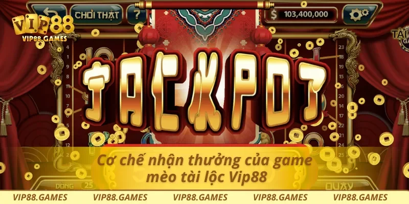 Cơ chế nhận thưởng của game mèo tài lộc Vip88